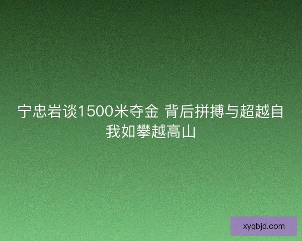 宁忠岩谈1500米夺金 背后拼搏与超越自我如攀越高山
